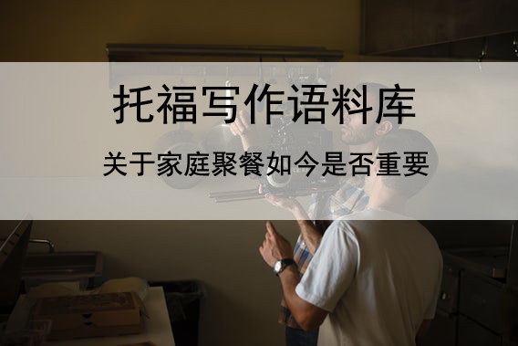 托福写作语料库 关于家庭聚餐如今是否重要